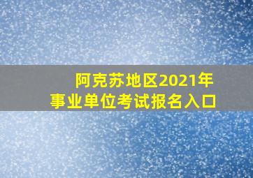 阿克苏地区2021年事业单位考试报名入口