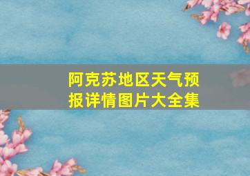 阿克苏地区天气预报详情图片大全集