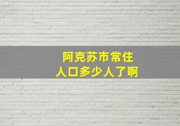 阿克苏市常住人口多少人了啊