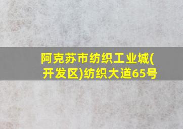 阿克苏市纺织工业城(开发区)纺织大道65号