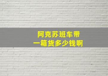 阿克苏班车带一箱货多少钱啊