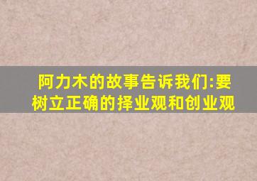 阿力木的故事告诉我们:要树立正确的择业观和创业观