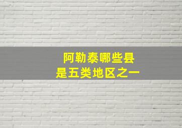 阿勒泰哪些县是五类地区之一