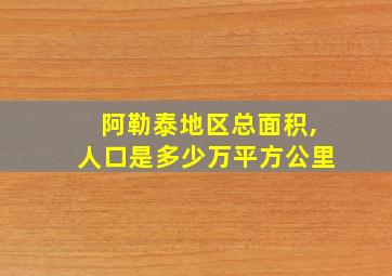 阿勒泰地区总面积,人口是多少万平方公里