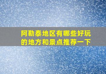 阿勒泰地区有哪些好玩的地方和景点推荐一下