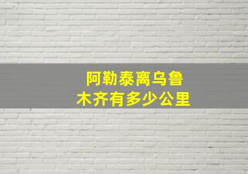 阿勒泰离乌鲁木齐有多少公里