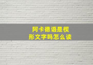 阿卡德语是楔形文字吗怎么读