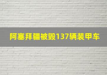 阿塞拜疆被毁137辆装甲车