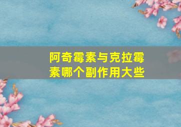 阿奇霉素与克拉霉素哪个副作用大些