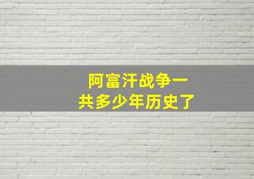 阿富汗战争一共多少年历史了