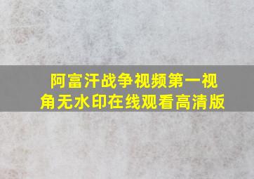 阿富汗战争视频第一视角无水印在线观看高清版