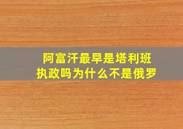 阿富汗最早是塔利班执政吗为什么不是俄罗