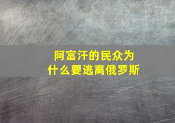 阿富汗的民众为什么要逃离俄罗斯