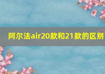 阿尔法air20款和21款的区别