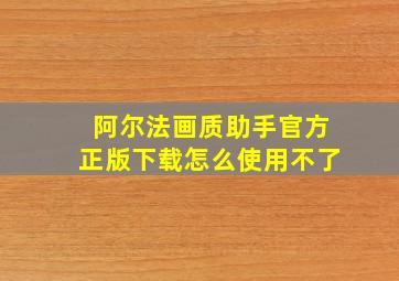 阿尔法画质助手官方正版下载怎么使用不了