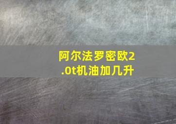 阿尔法罗密欧2.0t机油加几升