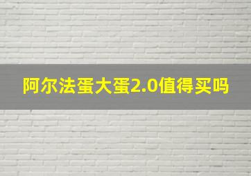 阿尔法蛋大蛋2.0值得买吗