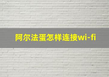 阿尔法蛋怎样连接wi-fi