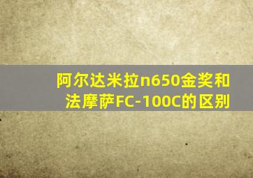 阿尔达米拉n650金奖和法摩萨FC-100C的区别