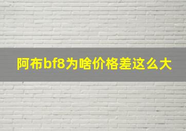 阿布bf8为啥价格差这么大