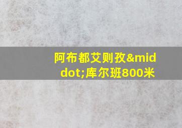 阿布都艾则孜·库尔班800米