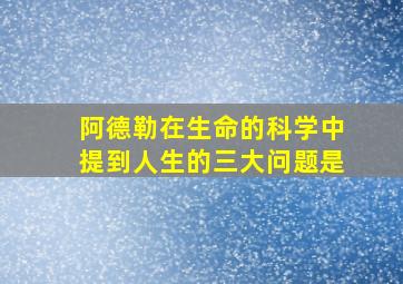 阿德勒在生命的科学中提到人生的三大问题是