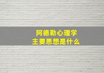 阿德勒心理学主要思想是什么