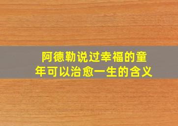 阿德勒说过幸福的童年可以治愈一生的含义