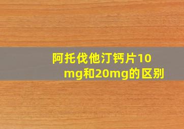 阿托伐他汀钙片10mg和20mg的区别