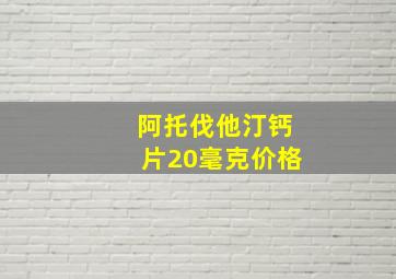 阿托伐他汀钙片20毫克价格