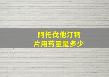 阿托伐他汀钙片用药量是多少