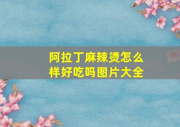 阿拉丁麻辣烫怎么样好吃吗图片大全