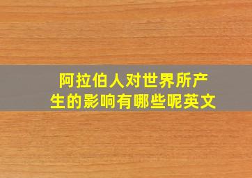 阿拉伯人对世界所产生的影响有哪些呢英文