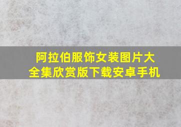 阿拉伯服饰女装图片大全集欣赏版下载安卓手机