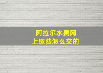 阿拉尔水费网上缴费怎么交的