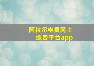 阿拉尔电费网上缴费平台app