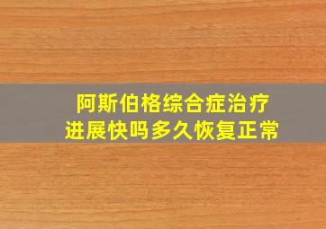 阿斯伯格综合症治疗进展快吗多久恢复正常