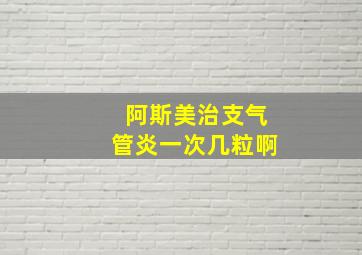 阿斯美治支气管炎一次几粒啊