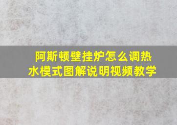 阿斯顿壁挂炉怎么调热水模式图解说明视频教学