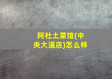 阿杜土菜馆(中央大道店)怎么样