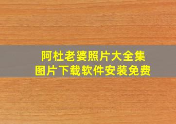 阿杜老婆照片大全集图片下载软件安装免费