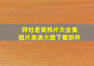 阿杜老婆照片大全集图片高清大图下载软件