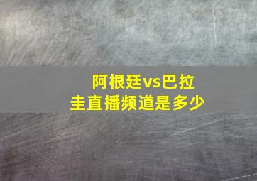 阿根廷vs巴拉圭直播频道是多少