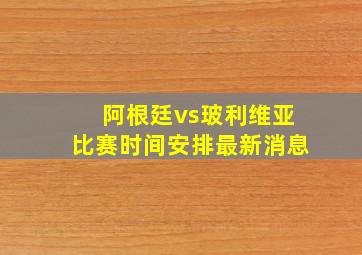 阿根廷vs玻利维亚比赛时间安排最新消息