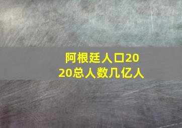 阿根廷人口2020总人数几亿人