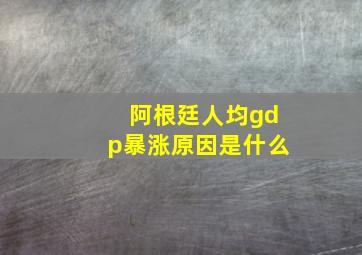 阿根廷人均gdp暴涨原因是什么