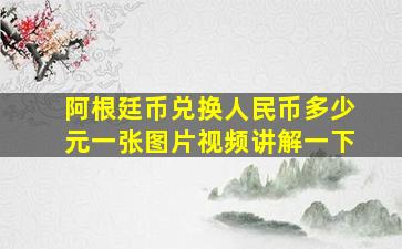 阿根廷币兑换人民币多少元一张图片视频讲解一下