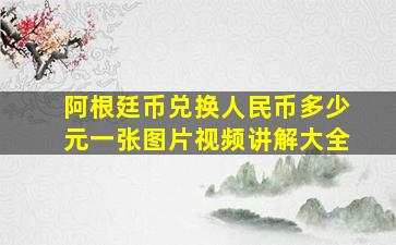 阿根廷币兑换人民币多少元一张图片视频讲解大全