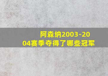 阿森纳2003-2004赛季夺得了哪些冠军