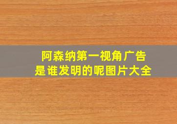 阿森纳第一视角广告是谁发明的呢图片大全